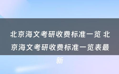 北京海文考研收费标准一览 北京海文考研收费标准一览表最新