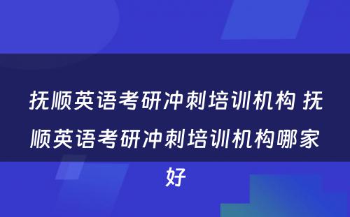 抚顺英语考研冲刺培训机构 抚顺英语考研冲刺培训机构哪家好