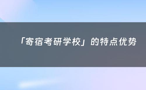 「寄宿考研学校」的特点优势