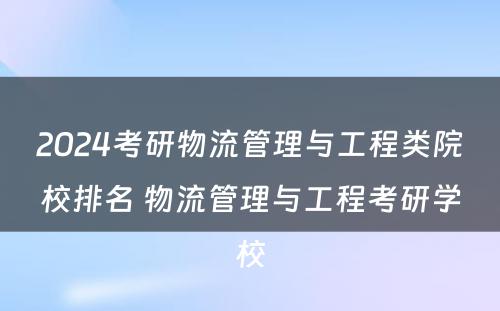 2024考研物流管理与工程类院校排名 物流管理与工程考研学校