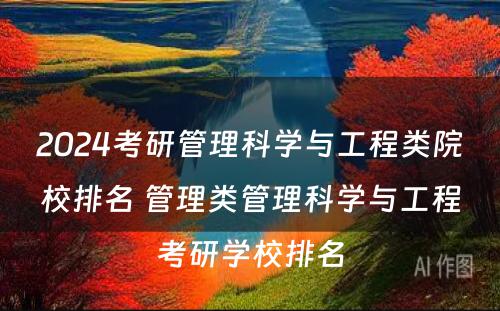 2024考研管理科学与工程类院校排名 管理类管理科学与工程考研学校排名