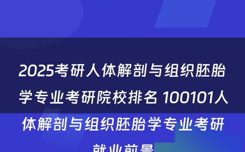 2025考研人体解剖与组织胚胎学专业考研院校排名 100101人体解剖与组织胚胎学专业考研就业前景