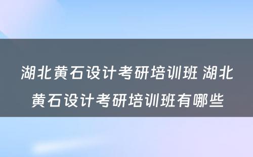 湖北黄石设计考研培训班 湖北黄石设计考研培训班有哪些