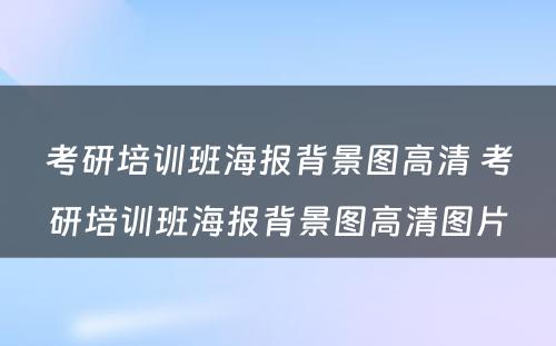 考研培训班海报背景图高清 考研培训班海报背景图高清图片