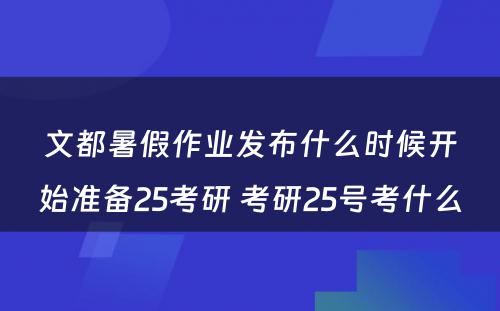 文都暑假作业发布什么时候开始准备25考研 考研25号考什么