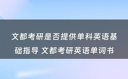 文都考研是否提供单科英语基础指导 文都考研英语单词书