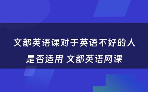 文都英语课对于英语不好的人是否适用 文都英语网课