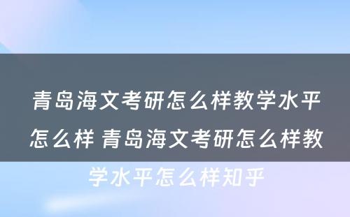 青岛海文考研怎么样教学水平怎么样 青岛海文考研怎么样教学水平怎么样知乎