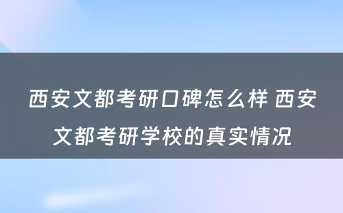 西安文都考研口碑怎么样 西安文都考研学校的真实情况