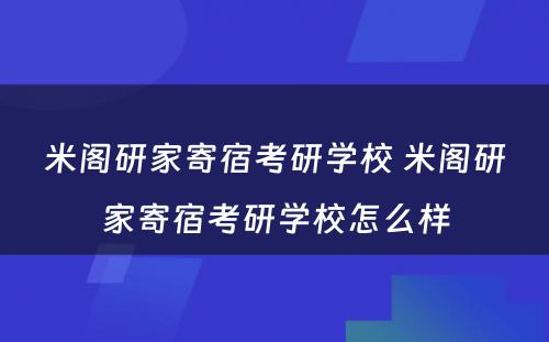 米阁研家寄宿考研学校 米阁研家寄宿考研学校怎么样