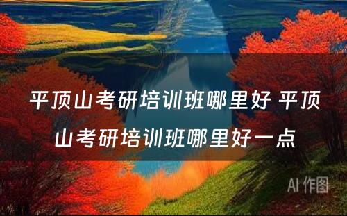 平顶山考研培训班哪里好 平顶山考研培训班哪里好一点