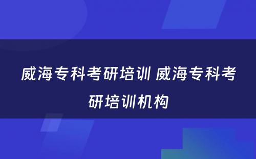 威海专科考研培训 威海专科考研培训机构