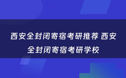 西安全封闭寄宿考研推荐 西安全封闭寄宿考研学校