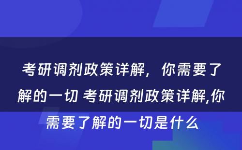 考研调剂政策详解，你需要了解的一切 考研调剂政策详解,你需要了解的一切是什么