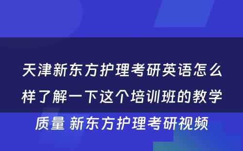 天津新东方护理考研英语怎么样了解一下这个培训班的教学质量 新东方护理考研视频