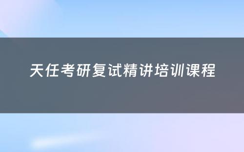 天任考研复试精讲培训课程