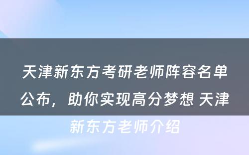 天津新东方考研老师阵容名单公布，助你实现高分梦想 天津新东方老师介绍