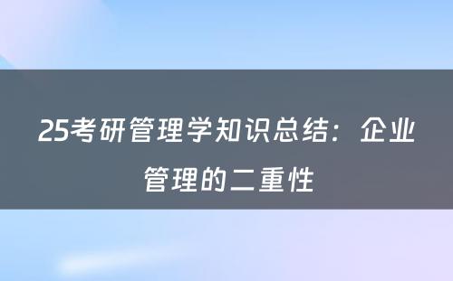 25考研管理学知识总结：企业管理的二重性