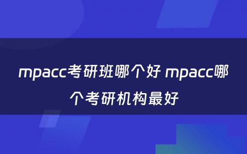 mpacc考研班哪个好 mpacc哪个考研机构最好