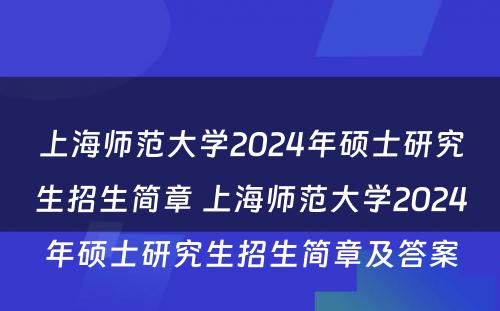 上海师范大学2024年硕士研究生招生简章 上海师范大学2024年硕士研究生招生简章及答案