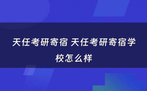 天任考研寄宿 天任考研寄宿学校怎么样