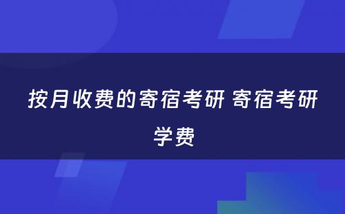 按月收费的寄宿考研 寄宿考研学费