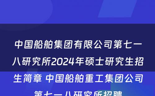 中国船舶集团有限公司第七一八研究所2024年硕士研究生招生简章 中国船舶重工集团公司第七一八研究所招聘