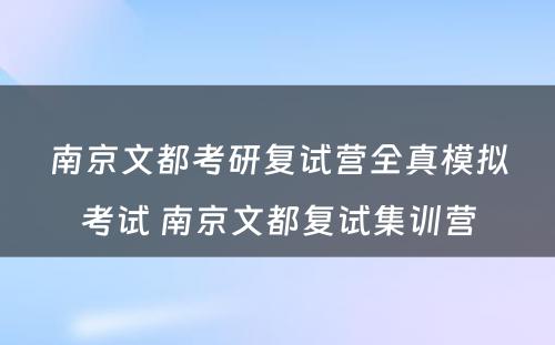 南京文都考研复试营全真模拟考试 南京文都复试集训营