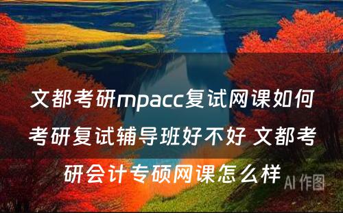 文都考研mpacc复试网课如何考研复试辅导班好不好 文都考研会计专硕网课怎么样