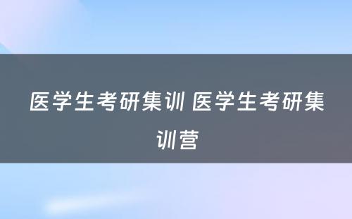 医学生考研集训 医学生考研集训营