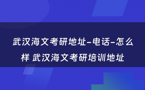 武汉海文考研地址-电话-怎么样 武汉海文考研培训地址