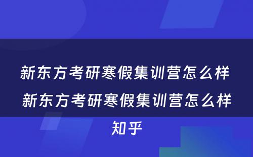 新东方考研寒假集训营怎么样 新东方考研寒假集训营怎么样知乎