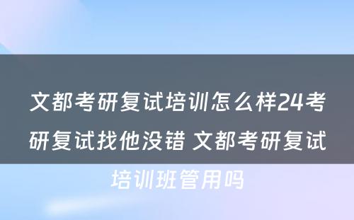 文都考研复试培训怎么样24考研复试找他没错 文都考研复试培训班管用吗