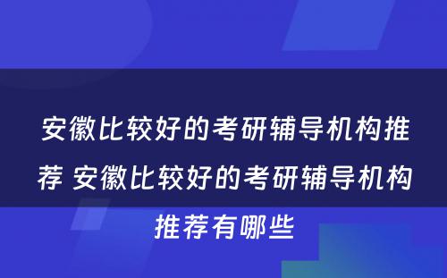 安徽比较好的考研辅导机构推荐 安徽比较好的考研辅导机构推荐有哪些