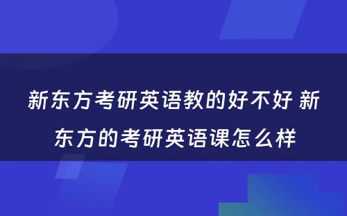 新东方考研英语教的好不好 新东方的考研英语课怎么样