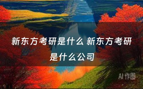 新东方考研是什么 新东方考研是什么公司