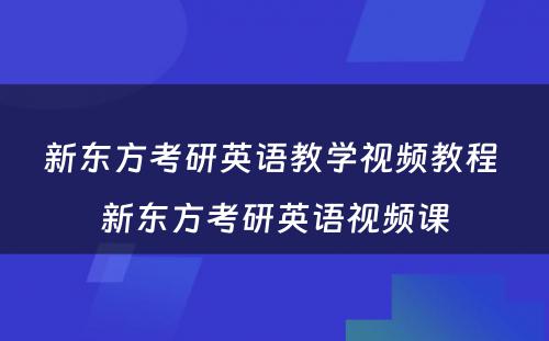 新东方考研英语教学视频教程 新东方考研英语视频课