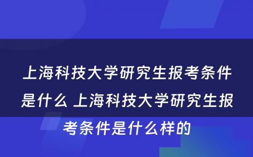 上海科技大学研究生报考条件是什么 上海科技大学研究生报考条件是什么样的