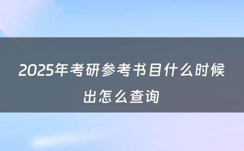 2025年考研参考书目什么时候出怎么查询 