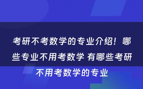 考研不考数学的专业介绍！哪些专业不用考数学 有哪些考研不用考数学的专业