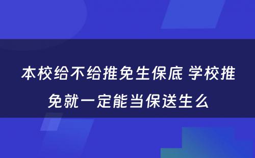 本校给不给推免生保底 学校推免就一定能当保送生么