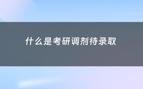 什么是考研调剂待录取 