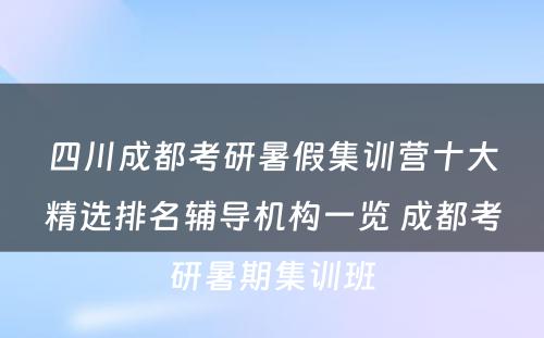 四川成都考研暑假集训营十大精选排名辅导机构一览 成都考研暑期集训班