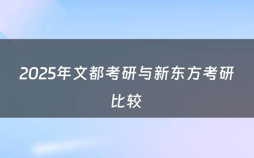 2025年文都考研与新东方考研比较 