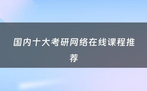 国内十大考研网络在线课程推荐