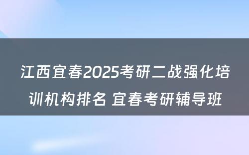 江西宜春2025考研二战强化培训机构排名 宜春考研辅导班