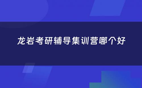 龙岩考研辅导集训营哪个好