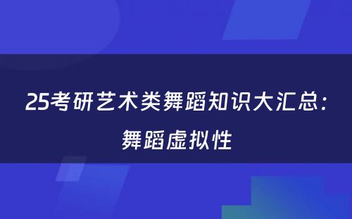 25考研艺术类舞蹈知识大汇总：舞蹈虚拟性