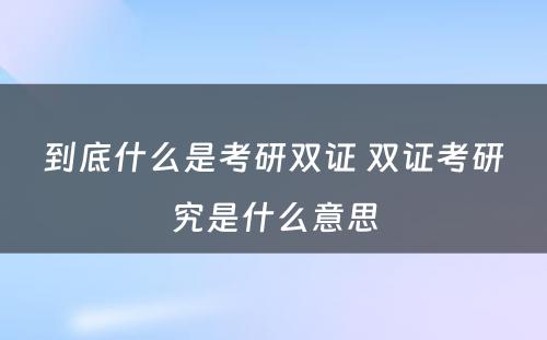 到底什么是考研双证 双证考研究是什么意思