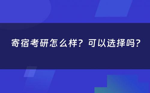 寄宿考研怎么样？可以选择吗？